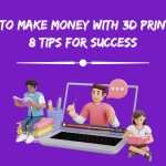 How to Make Money with 3D Printing (8 Tips for Success)