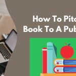 How To Pitch A Book To A Publisher (8 Key Steps To Follow)